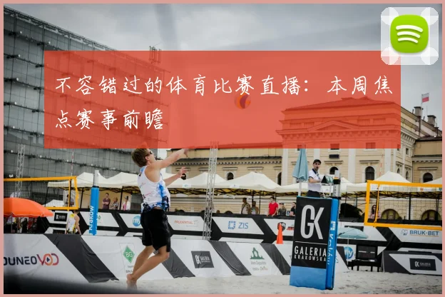 不容错过的体育比赛直播：本周焦点赛事前瞻