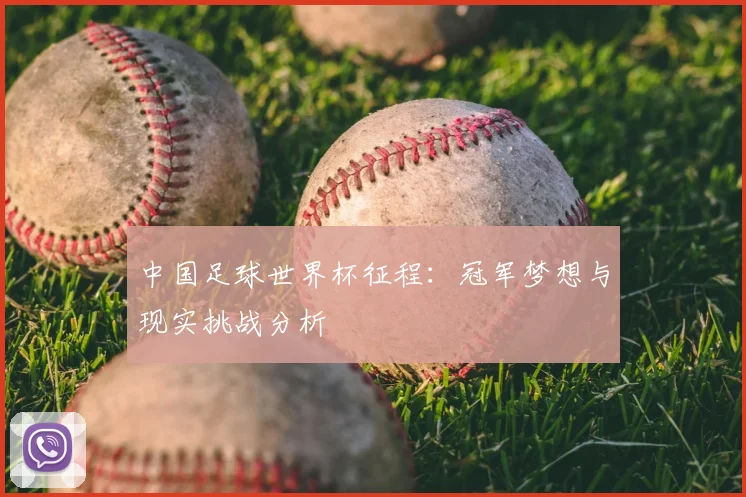 中国足球世界杯征程：冠军梦想与现实挑战分析
