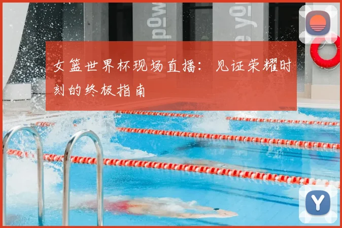 女篮世界杯现场直播：见证荣耀时刻的终极指南